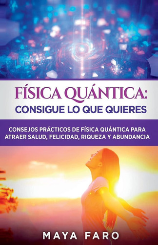 Libro: Física Cuántica: Consigue Lo Que Quieres: Consejos Pr