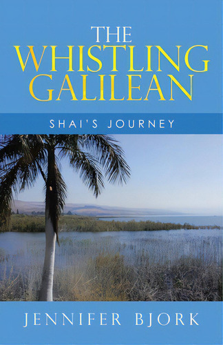 The Whistling Galilean: Shai's Journey, De Bjork, Jennifer. Editorial Westbow Pr, Tapa Blanda En Inglés