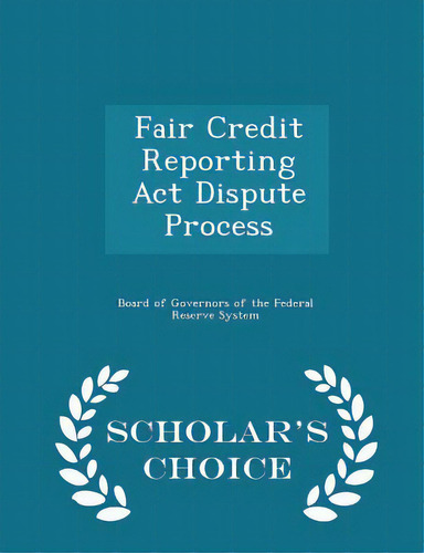 Fair Credit Reporting Act Dispute Process - Scholar's Choice Edition, De Board Of Governors Of The Federal Reserv. Editorial Scholars Choice, Tapa Blanda En Inglés