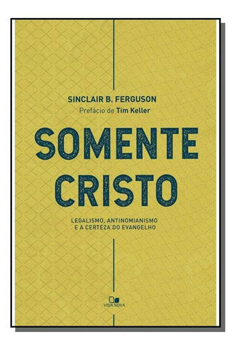 Somente Cristo, De Sinclair B. Ferguson. Editora Vida Nova, Capa Mole Em Português, 2021
