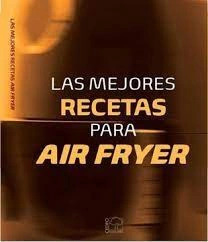 Libro Las Mejores Recetas Para Air Fryer