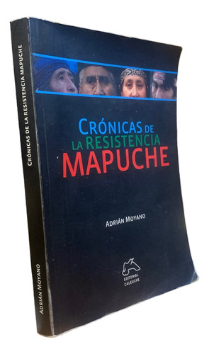 Crónicas De La Resistencia Mapuche Adrián Moyano