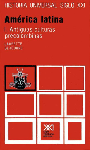 América Latina 1 - Hist. Univ. 21, Sejourne, Siglo Xxi