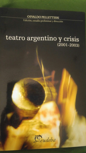 Teatro Argentino Y Crisis. O. Pellettieri. Eudeba.