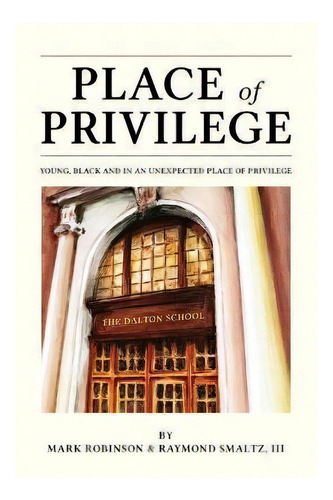 Place Of Privilege : Young, Black And In An Unexpected Place Of Privilege, De Mark S Robinson. Editorial Place Of Privilege Group, Llc, Tapa Blanda En Inglés