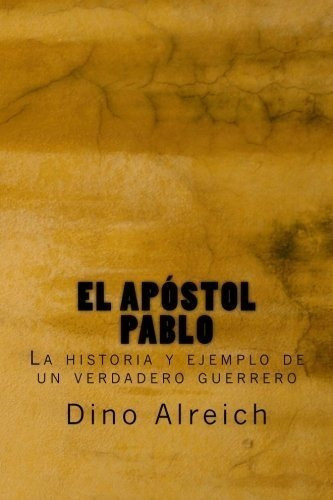 El Apóstol Pablo: La Historia Y Ejemplo De Un Verdadero Guer