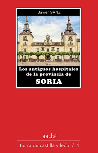 Los Antiguos Hospitales De La Provincia De Soria, De Sanz Serrulla, Francisco Javier. Editorial Aache,editorial, Tapa Blanda En Español