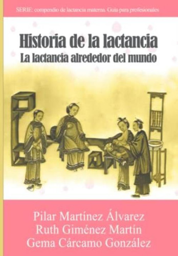 Historia De La Lactancia: La Lactancia Alrededor Del Mundo (serie Compendio De Lactancia. Guía Para Profesionales) (spanish Edition), De Cárcamo González, Gema. Editorial Oem, Tapa Blanda En Español