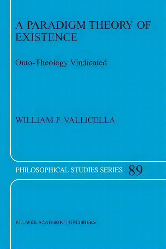 A Paradigm Theory Of Existence: Onto-theology Vindicated, De William F. Vallicella. Philosophical Studies Series, Vol. 1. Editorial Springer Verlag New York Inc, Tapa Dura En Inglés