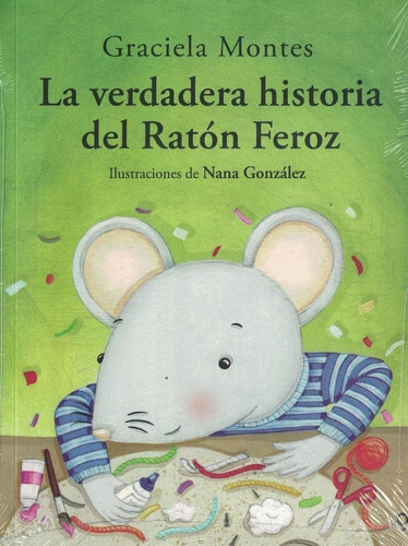 La Verdadera Historia Del Raton Feroz - Graciela Montes