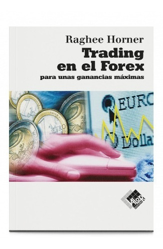 Trading en el Forex: para unas ganancias máximas, de Raghee Horner. Editorial Valor, tapa blanda en español, 2012