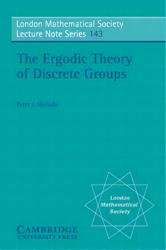 The Ergodic Theory Of Discrete Groups, De Peter J. Nicholls. London Mathematical Society Lecture Te Series, Vol. 1. Editorial Cambridge University Press, Tapa Blanda En Inglés