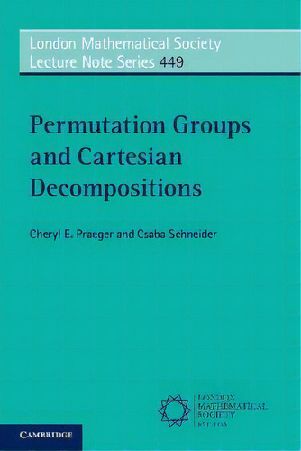 Permutation Groups And Cartesian Decompositions, De Cheryl E. Praeger. London Mathematical Society Lecture Te Series, Vol. 1. Editorial Cambridge University Press, Tapa Blanda En Inglés