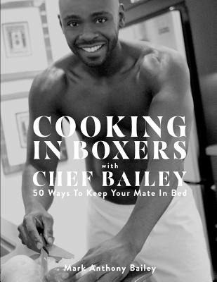Libro Cooking In Boxers With Chef Bailey: 50 Ways To Keep...