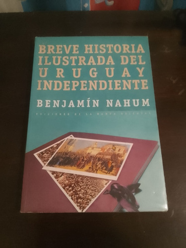 Breve Historia Ilustrada Del Uruguay Independiente Nahum