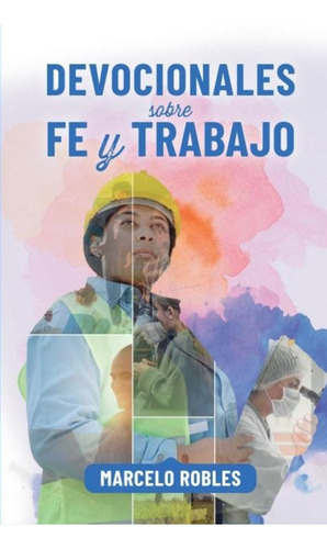 Devocionales Sobre Fe Y Trabajo, 27 D, Marcelo Robles
