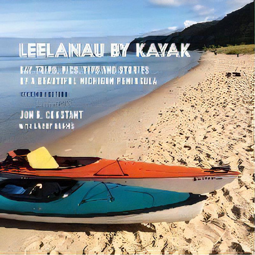 Leelanau By Kayak : Day Trips, Pics, Tips And Stories Of A Beautiful Michigan Peninsula, De Jon R Stant. Editorial Jon Raymond Constant, Tapa Blanda En Inglés