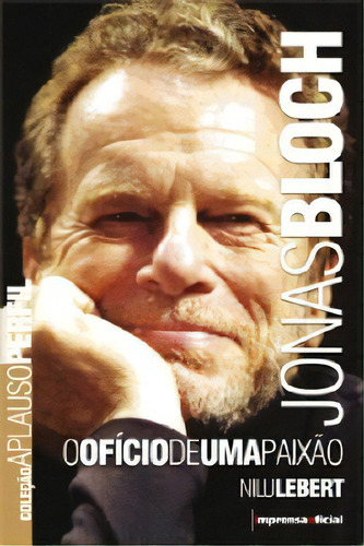 Jonas Bloch - O Oficio De Uma Paixao - Col. Aplauso - Perfil, De Lebert, Nilu. Editora Imesp - Imprensa Oficial, Capa Mole Em Português, 2009