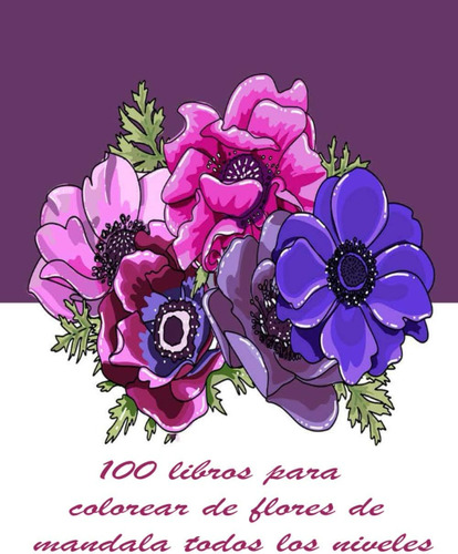 Libro: 100 Libros Para Colorear De Flores De Mandala Todos L