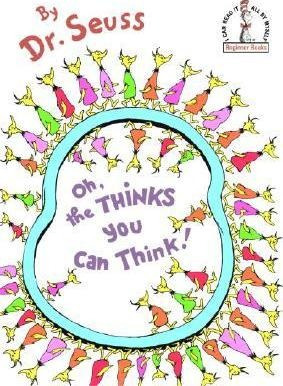 Oh, The Thinks You Can Think! - Dr. Seuss