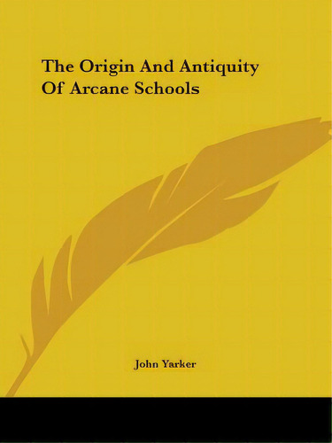 The Origin And Antiquity Of Arcane Schools, De Yarker, John, Jr.. Editorial Kessinger Pub Llc, Tapa Blanda En Inglés