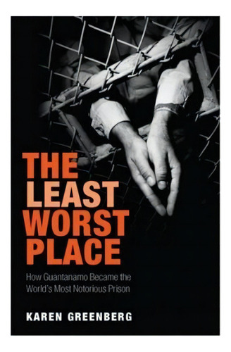 The Least Worst Place : How Guantanamo Became The World's Most Notorious Prison, De Karen J. Greenberg. Editorial Oxford University Press, Tapa Dura En Inglés