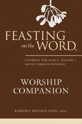 Feasting On The Word Worship Companion : Liturgies For Ye...