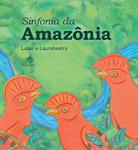 Sinfonia da Amazônia, de Lalau. Editora Peirópolis Ltda, capa mole em português, 2021