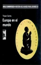 Comprar Europa En El Mundo, De Cairns, Trevor. Historia Del Mundo Para Jóvenes, Vol. 1. Editorial Ediciones Akal, Tapa Blanda En Español