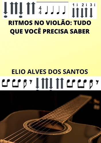 Ritmos No Violão:: Tudo Que Você Precisa Saber, De Elio Alves Dos Santos. Série Não Aplicável, Vol. 1. Editora Clube De Autores, Capa Mole, Edição 1 Em Português, 2020