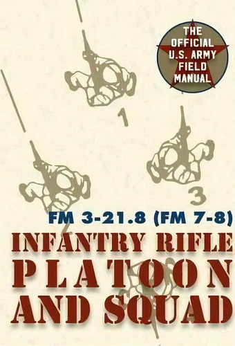 Field Manual Fm 3-21.8 (fm 7-8) The Infantry Rifle Platoon And Squad March 2007, De United States Government Us Army. Editorial Silver Rock Publishing, Tapa Blanda En Inglés