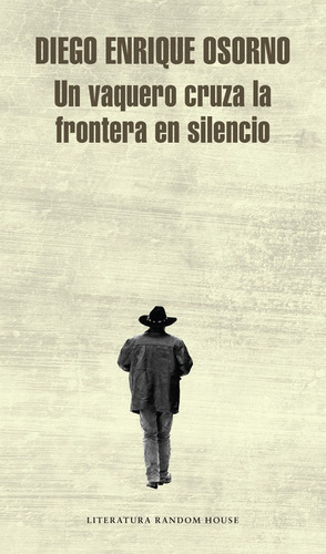 Un vaquero cruza la frontera en silencio, de Osorno, Diego Enrique. Random House Editorial Literatura Random House, tapa blanda en español, 2017