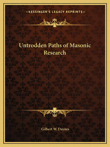 Untrodden Paths Of Masonic Research, De Daynes, Gilbert W.. Editorial Kessinger Pub Llc, Tapa Blanda En Inglés