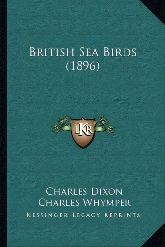 British Sea Birds (1896), De Dixon, Charles, Jr.. Editorial Kessinger Pub Llc, Tapa Blanda En Inglés