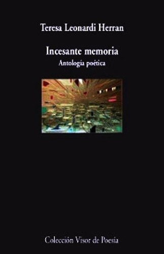 Incesante Memoria - Teresa Leonardi Herran, de Teresa Leonardi Herrán. Editorial Visor de Poesia en español