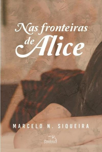 Nas Fronteiras De Alice - 1ªed.(2016), De Marcelo N. Siqueira. Editora Pandorga, Capa Mole, Edição 1 Em Português, 2016