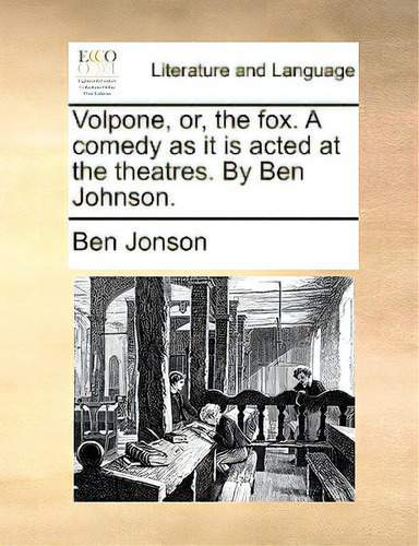 Volpone, Or, The Fox. A Comedy As It Is Acted At The Theatres. By Ben Johnson., De Jonson, Ben. Editorial Gale Ecco Print Ed, Tapa Blanda En Inglés