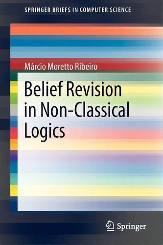 Belief Revision In Non-classical Logics, De Marcio Moretto Ribeiro. Springer Briefs In Computer Science, Vol. 1. Editorial Springer London Ltd, Tapa Blanda En Inglés