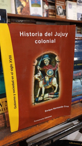 Enrique Normando Cruz  Historia Del Jujuy Colonial 