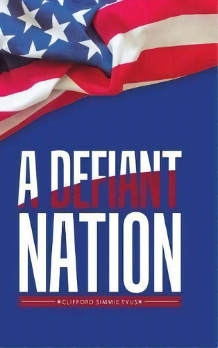 A Defiant Nation, De Clifford Simmie Tyus. Editorial Authorhouse, Tapa Dura En Inglés