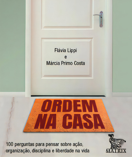 Ordem na casa: 100 perguntas para pensar sobre ação, organização, disciplina e liberdade na vida, de Lippi, Flavia. Editorial Matrix, capa mole em português, 2022