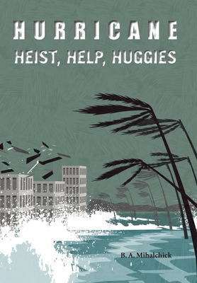 Libro Hurricane: Heists, Help, Huggies - Mihalchick, B. A.