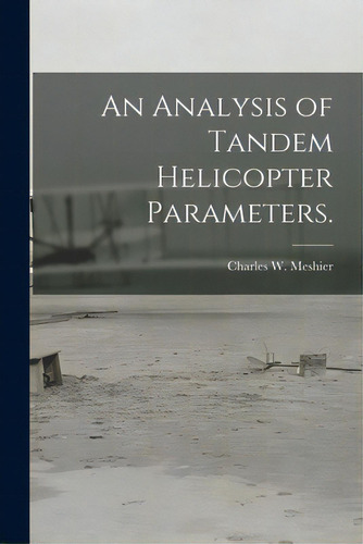 An Analysis Of Tandem Helicopter Parameters., De Meshier, Charles W.. Editorial Hassell Street Pr, Tapa Blanda En Inglés