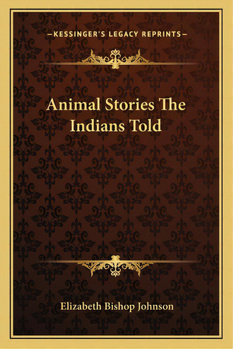 Animal Stories The Indians Told, De Johnson, Elizabeth Bishop. Editorial Kessinger Pub Llc, Tapa Blanda En Inglés