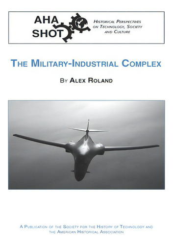 The Military-industrial Complex, De Roland, Alex. Aha Shot, Vol. 1. Editorial Amer Historical Assn, Tapa Blanda En Inglés