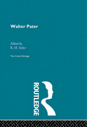Walter Pater: The Critical Heritage, De Seiler, R. M.. Editorial Routledge, Tapa Blanda En Inglés