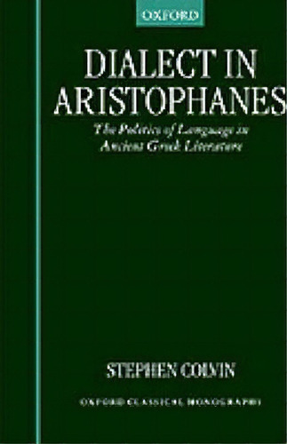 Dialect In Aristophanes : The Politics Of Language In Ancient Greek Literature, De Stephen Colvin. Editorial Oxford University Press, Tapa Dura En Inglés