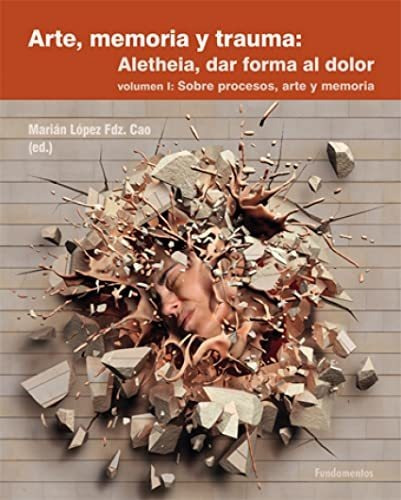 Arte, Memoria Y Trauma. V. 1: Aletheia. Sobre Procesos Arte 