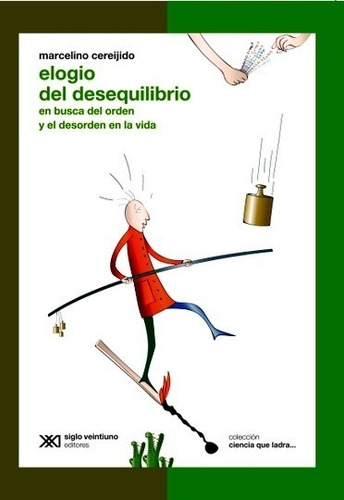 Elogio del desequilibrio en busca del orden y el desorden en la vida, de MARCELINO CEREIJIDO. Editorial Siglo XXI, tapa blanda en español, 2009