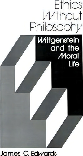 Ethics Without Philosophy: Wittgenstein And The Moral Life, De James C. Edwards., Vol. 1. Editorial University Press Florida, Tapa Blanda En Inglés